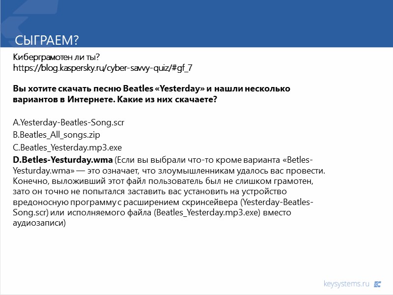 Сыграем? Киберграмотен ли ты? https://blog.kaspersky.ru/cyber-savvy-quiz/#gf_7  Вы хотите скачать песню Beatles «Yesterday» и нашли